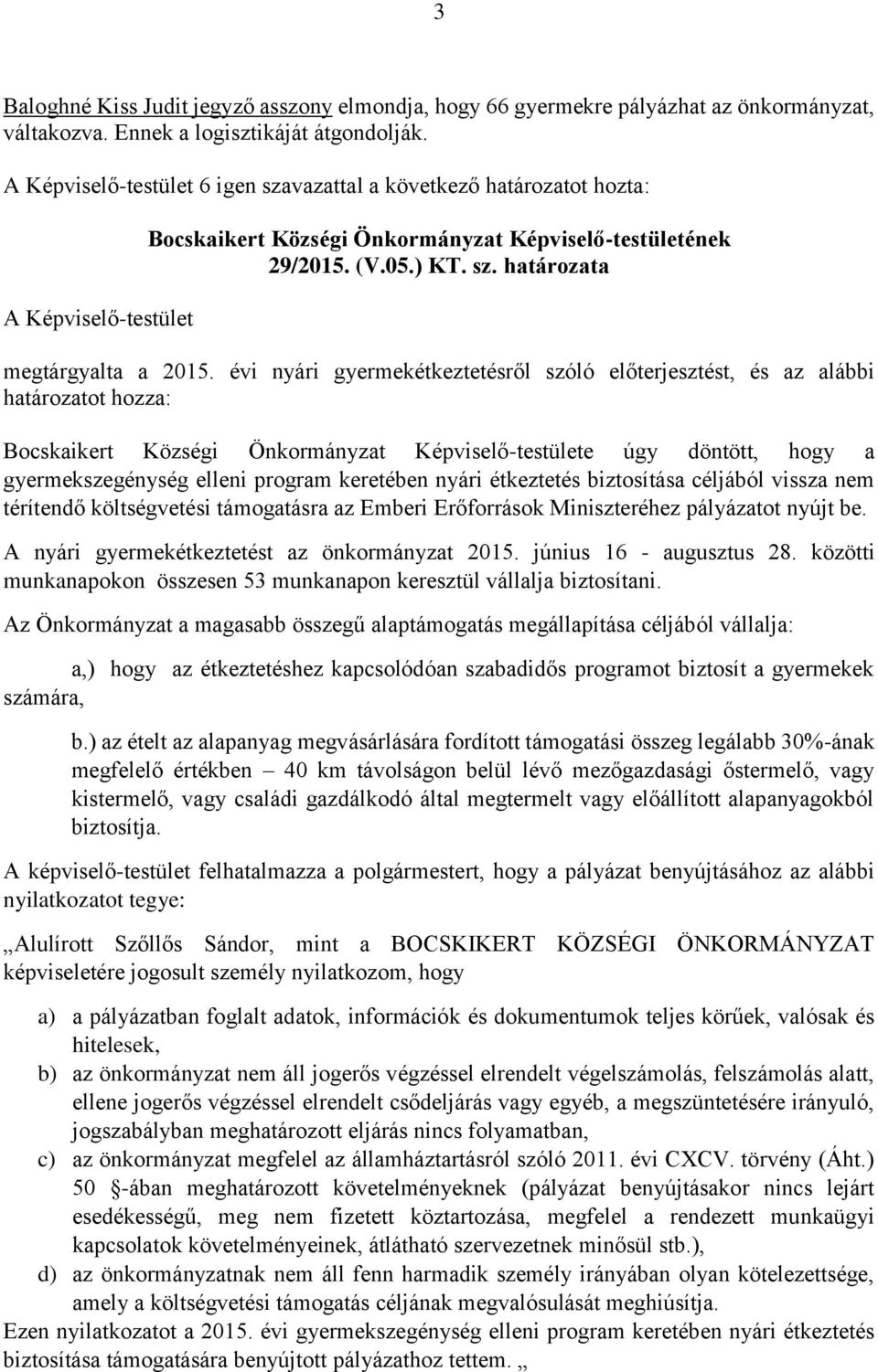 évi nyári gyermekétkeztetésről szóló előterjesztést, és az alábbi határozatot hozza: Bocskaikert Községi Önkormányzat Képviselő-testülete úgy döntött, hogy a gyermekszegénység elleni program