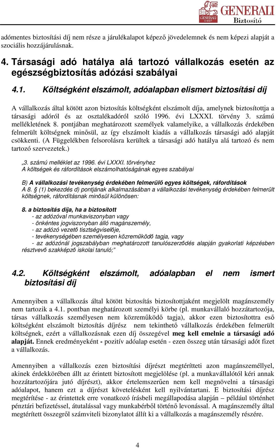 Költségként elszámolt, adóalapban elismert biztosítási díj A vállalkozás által kötött azon biztosítás költségként elszámolt díja, amelynek biztosítottja a társasági adóról és az osztalékadóról szóló