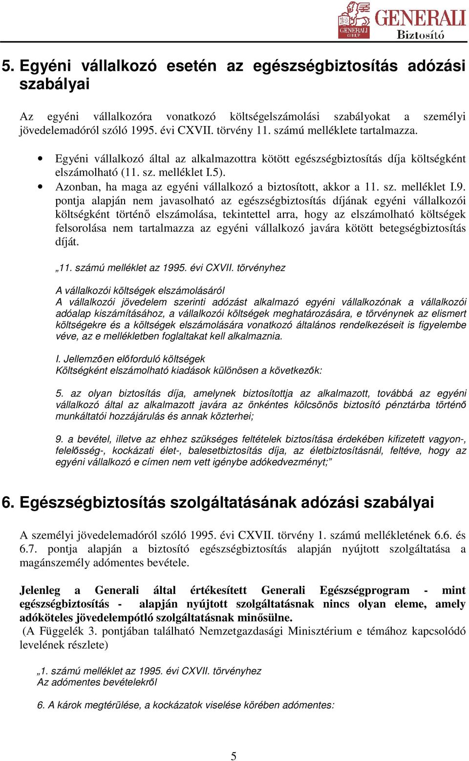 Azonban, ha maga az egyéni vállalkozó a biztosított, akkor a 11. sz. melléklet I.9.