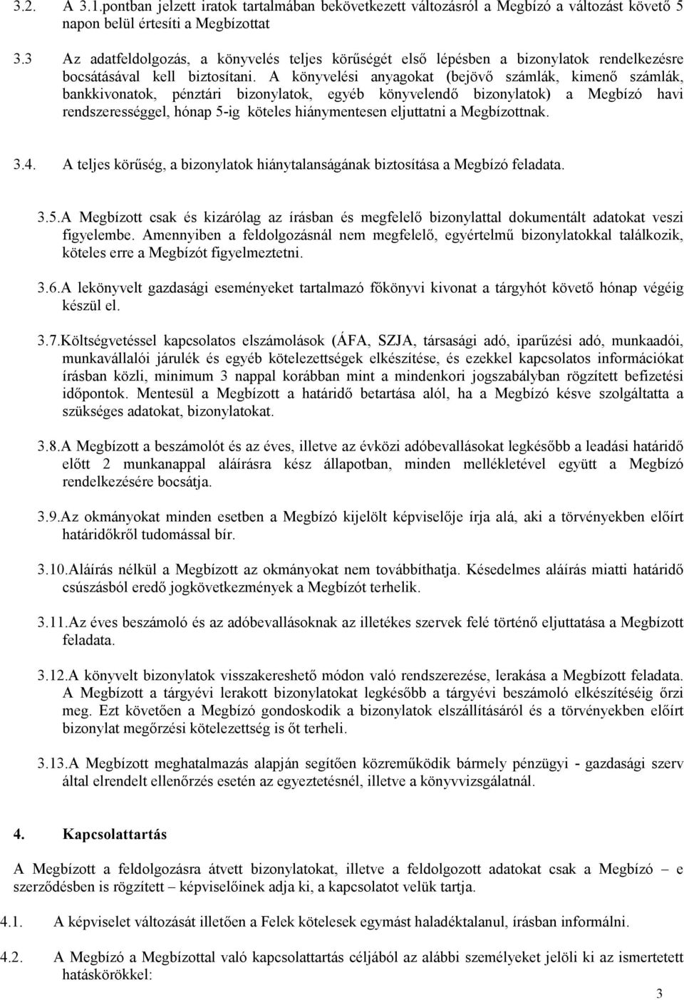 A könyvelési anyagokat (bejövő számlák, kimenő számlák, bankkivonatok, pénztári bizonylatok, egyéb könyvelendő bizonylatok) a Megbízó havi rendszerességgel, hónap 5-ig köteles hiánymentesen