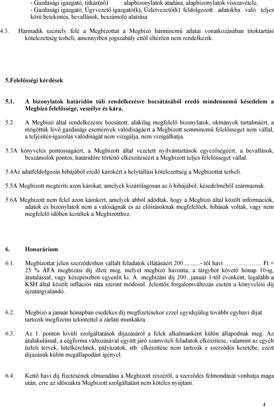 Harmadik személy felé a Megbízottat a Megbízó bárminemű adatai vonatkozásában titoktartási kötelezettség terheli, amennyiben jogszabály ettől eltérően nem rendelkezik. 5.Felelősségi kérdések 5.1.