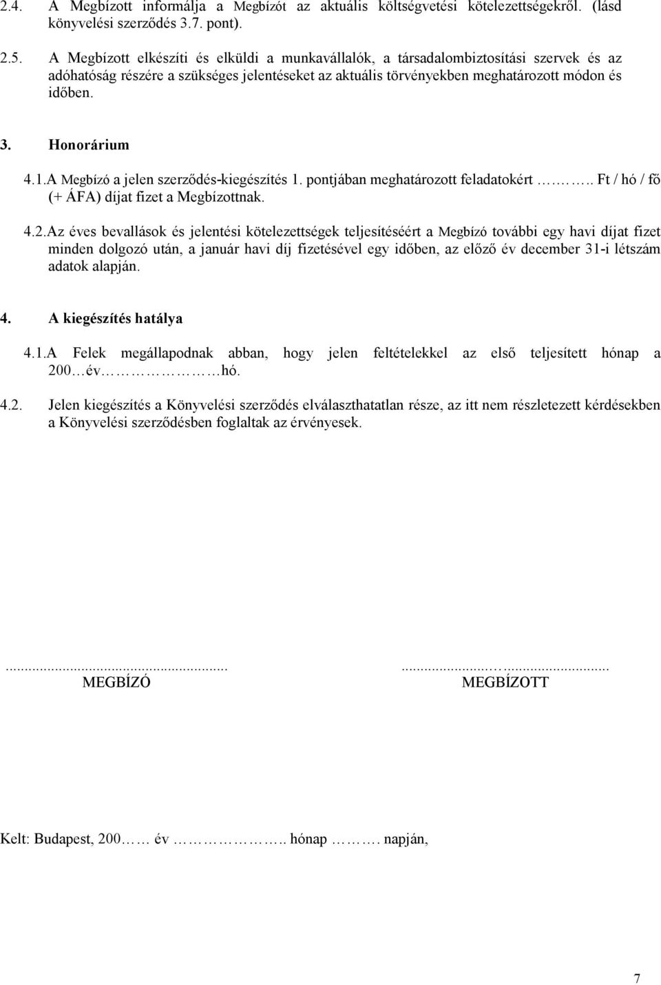 Honorárium 4.1.A Megbízó a jelen szerződés-kiegészítés 1. pontjában meghatározott feladatokért... Ft / hó / fő (+ ÁFA) díjat fizet a Megbízottnak. 4.2.