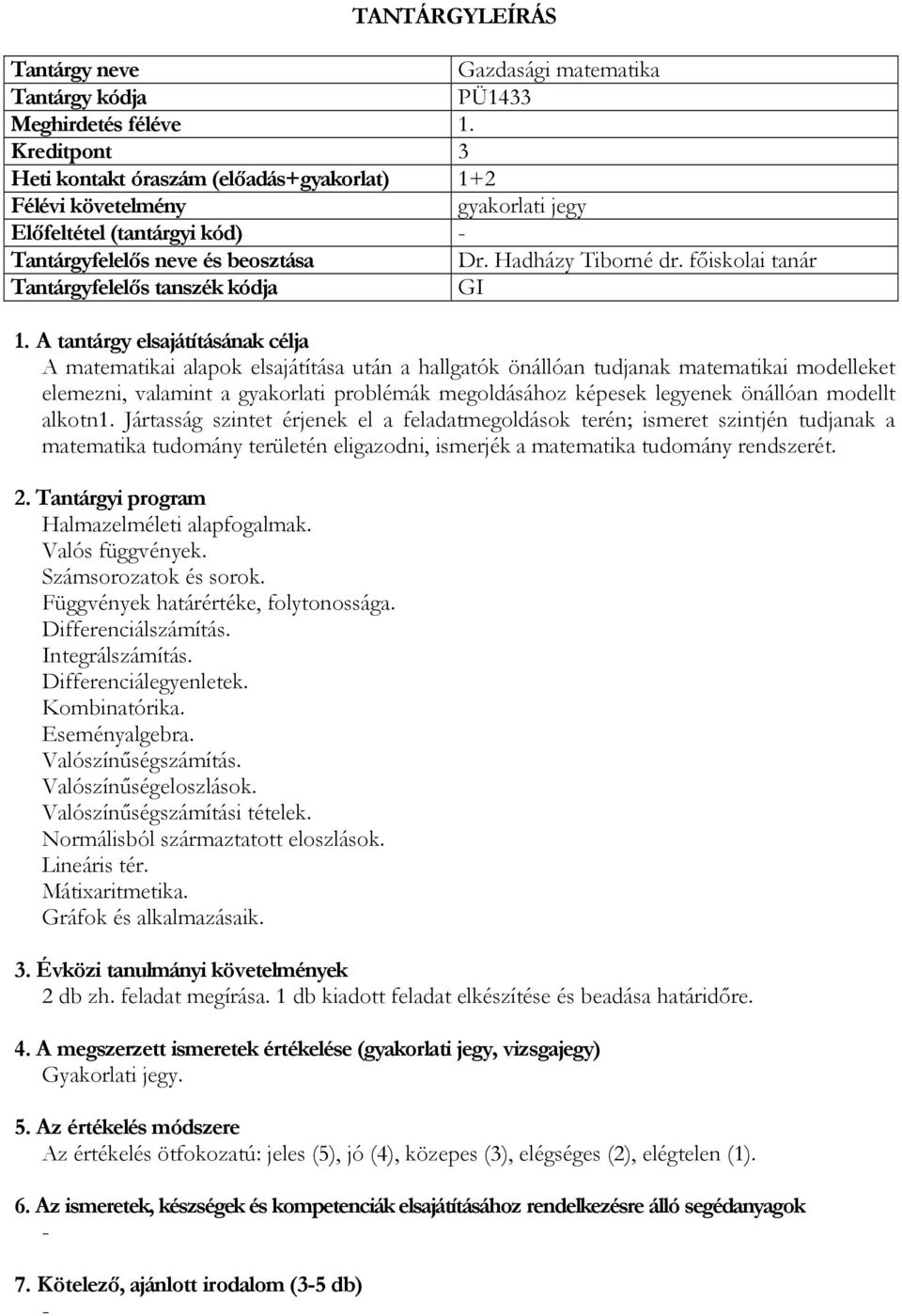 alkotn1. Jártasság szintet érjenek el a feladatmegoldások terén; ismeret szintjén tudjanak a matematika tudomány területén eligazodni, ismerjék a matematika tudomány rendszerét.