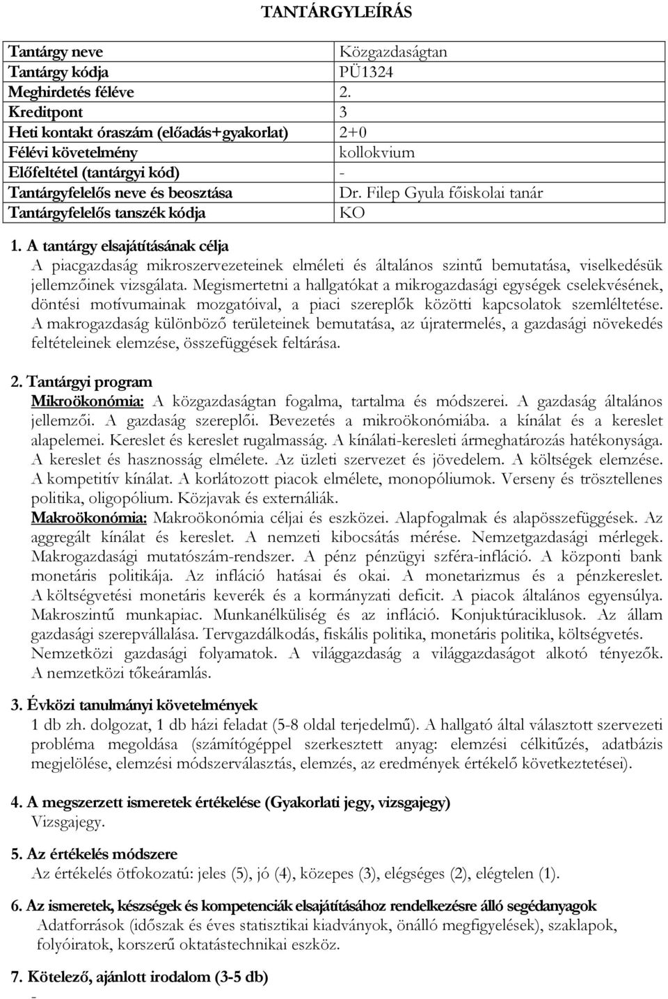 Megismertetni a hallgatókat a mikrogazdasági egységek cselekvésének, döntési motívumainak mozgatóival, a piaci szereplők közötti kapcsolatok szemléltetése.