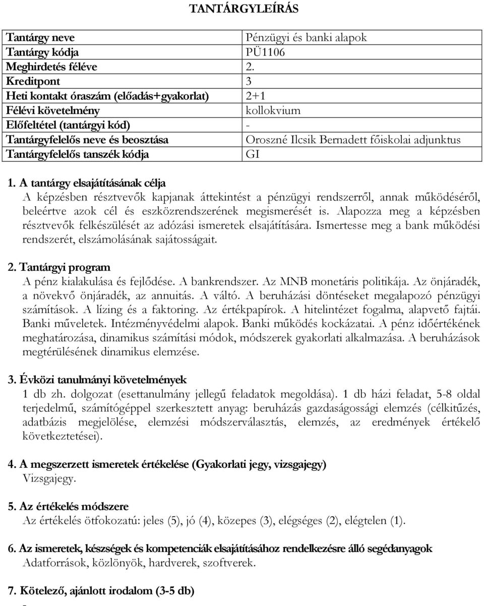 áttekintést a pénzügyi rendszerről, annak működéséről, beleértve azok cél és eszközrendszerének megismerését is. Alapozza meg a képzésben résztvevők felkészülését az adózási ismeretek elsajátítására.