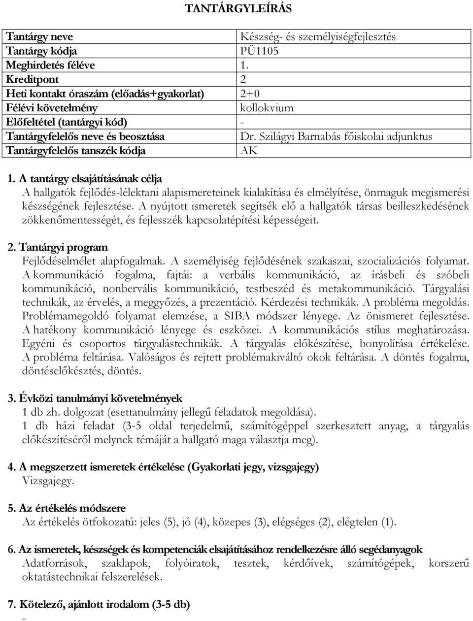 A nyújtott ismeretek segítsék elő a hallgatók társas beilleszkedésének zökkenőmentességét, és fejlesszék kapcsolatépítési képességeit. Fejlődéselmélet alapfogalmak.