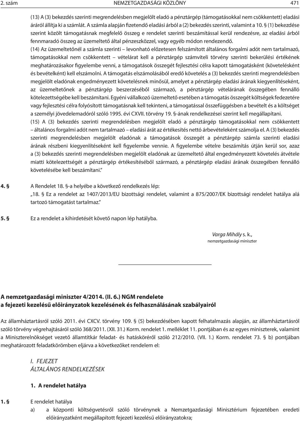 (1) bekezdése szerint közölt támogatásnak megfelelő összeg e rendelet szerinti beszámítással kerül rendezésre, az eladási árból fennmaradó összeg az üzemeltető által pénzeszközzel, vagy egyéb módon