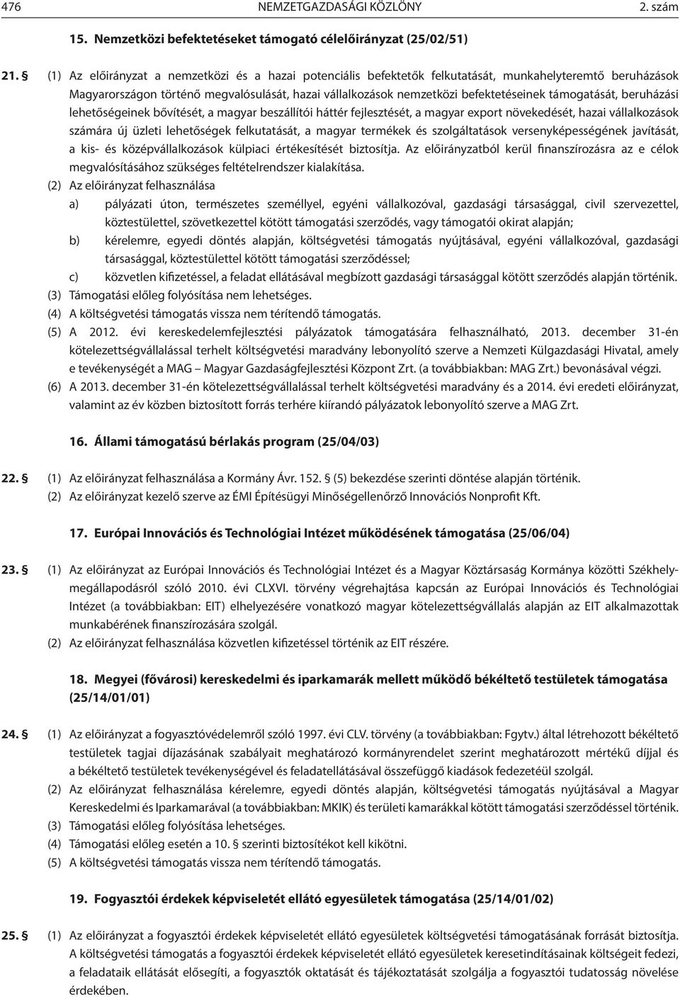 támogatását, beruházási lehetőségeinek bővítését, a magyar beszállítói háttér fejlesztését, a magyar export növekedését, hazai vállalkozások számára új üzleti lehetőségek felkutatását, a magyar