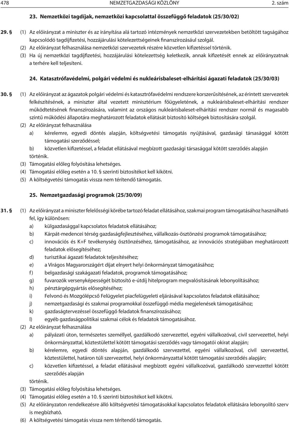 szolgál. (2) Az előirányzat felhasználása nemzetközi szervezetek részére közvetlen kifizetéssel történik.