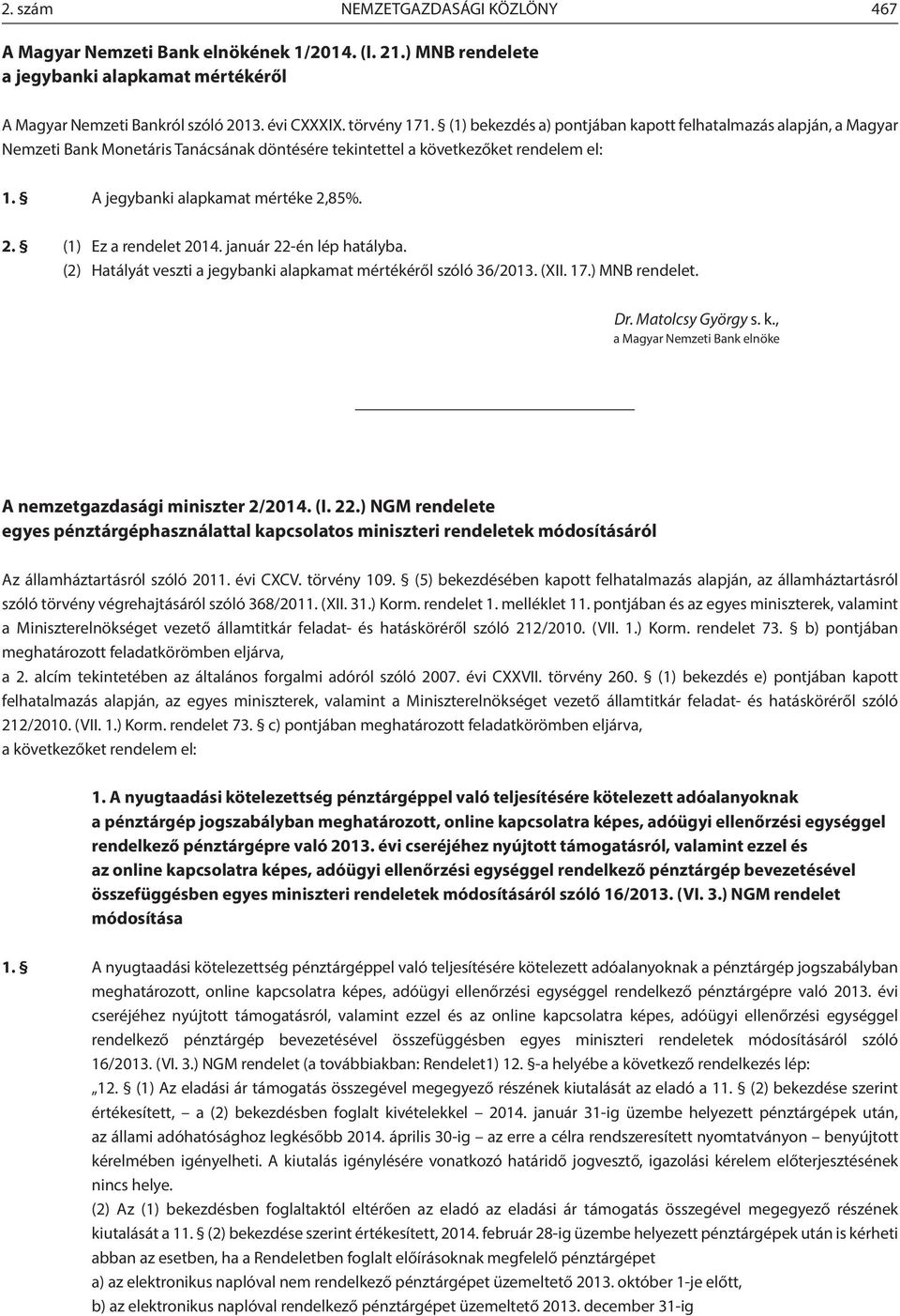 85%. 2. (1) Ez a rendelet 2014. január 22-én lép hatályba. (2) Hatályát veszti a jegybanki alapkamat mértékéről szóló 36/2013. (XII. 17.) MNB rendelet. Dr. Matolcsy György s. k.