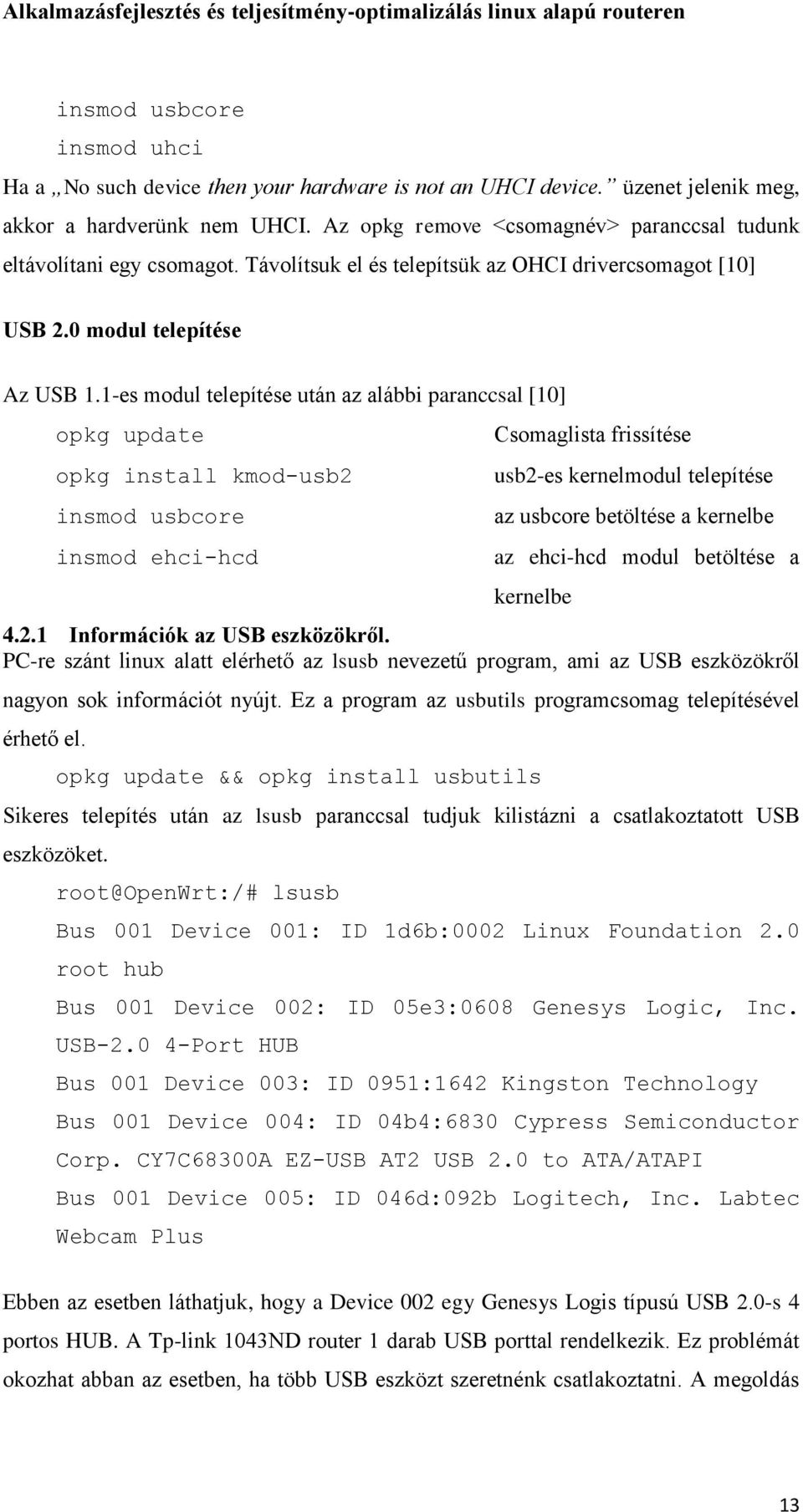 1-es modul telepítése után az alábbi paranccsal [10] opkg update opkg install kmod-usb2 insmod usbcore insmod ehci-hcd Csomaglista frissítése usb2-es kernelmodul telepítése az usbcore betöltése a