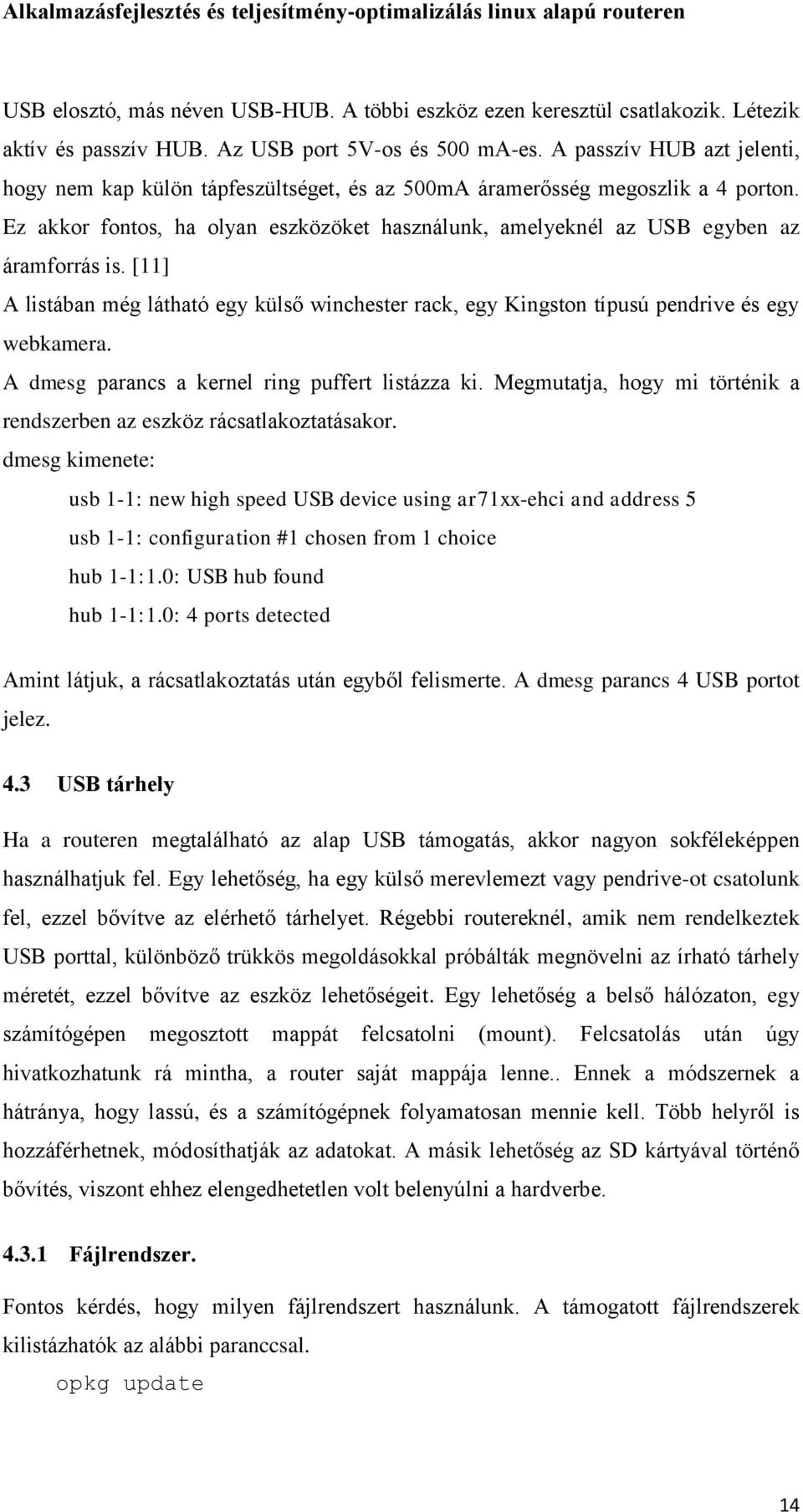 [11] A listában még látható egy külső winchester rack, egy Kingston típusú pendrive és egy webkamera. A dmesg parancs a kernel ring puffert listázza ki.