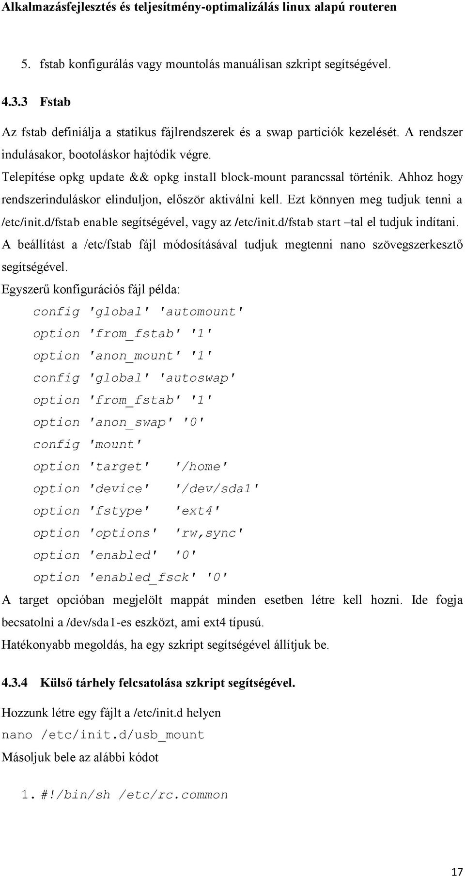 Ezt könnyen meg tudjuk tenni a /etc/init.d/fstab enable segítségével, vagy az /etc/init.d/fstab start tal el tudjuk indítani.