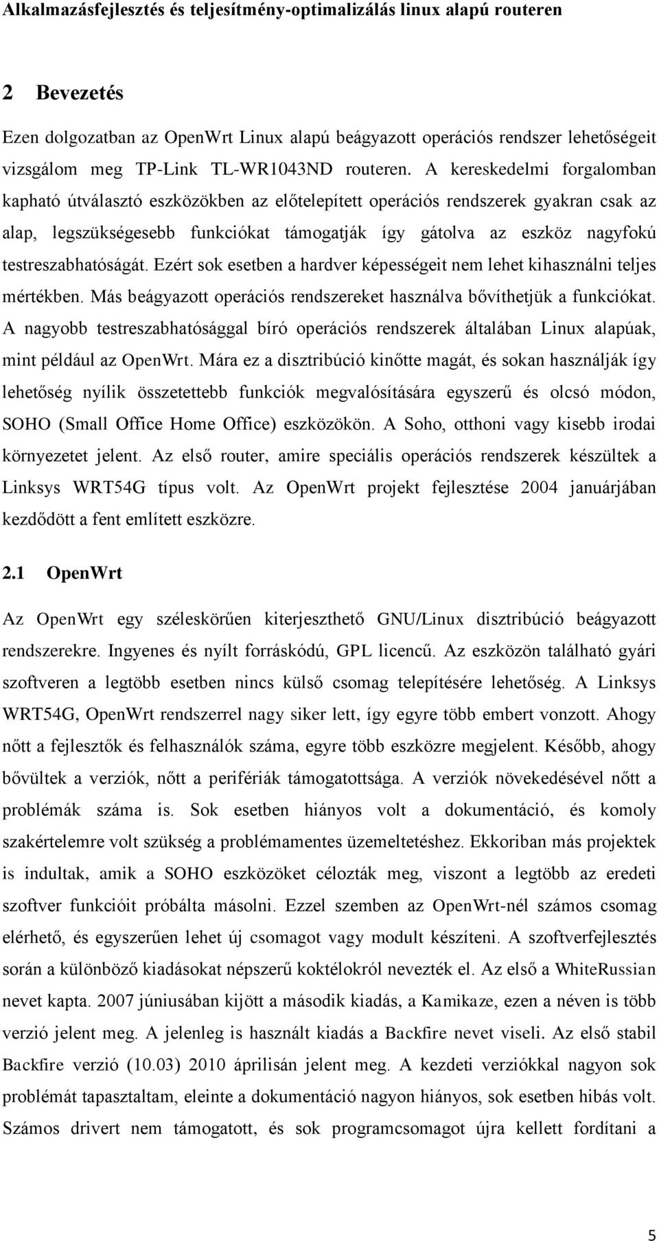 testreszabhatóságát. Ezért sok esetben a hardver képességeit nem lehet kihasználni teljes mértékben. Más beágyazott operációs rendszereket használva bővíthetjük a funkciókat.