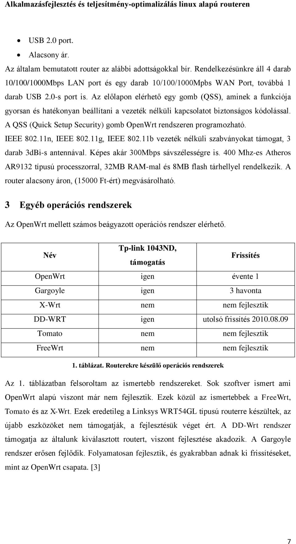 A QSS (Quick Setup Security) gomb OpenWrt rendszeren programozható. IEEE 802.11n, IEEE 802.11g, IEEE 802.11b vezeték nélküli szabványokat támogat, 3 darab 3dBi-s antennával.