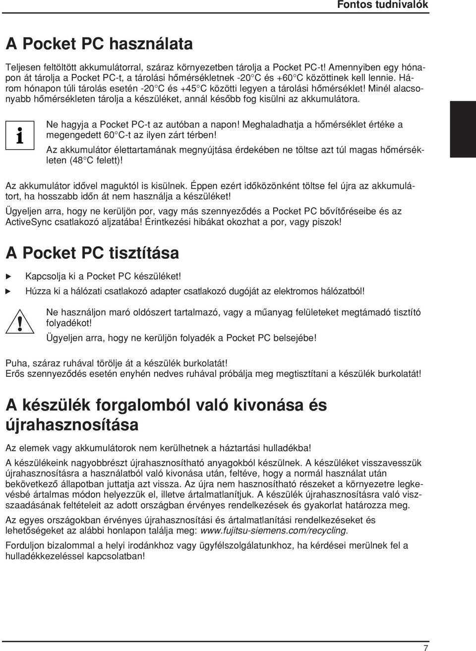 Három hónapon túli tárolás esetén -20 C és +45 C közötti legyen a tárolási hômérséklet! Minél alacsonyabb hômérsékleten tárolja a készüléket, annál késôbb fog kisülni az akkumulátora.