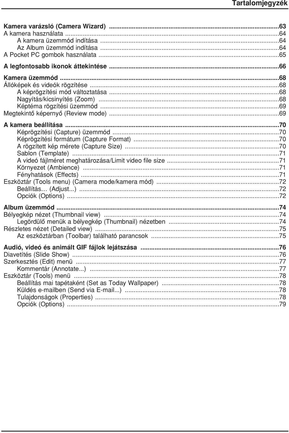 ..69 Megtekintô képernyô (Review mode)...69 A kamera beállítása...70 Képrögzítési (Capture) üzemmód...70 Képrögzítési formátum (Capture Format)...70 A rögzített kép mérete (Capture Size).