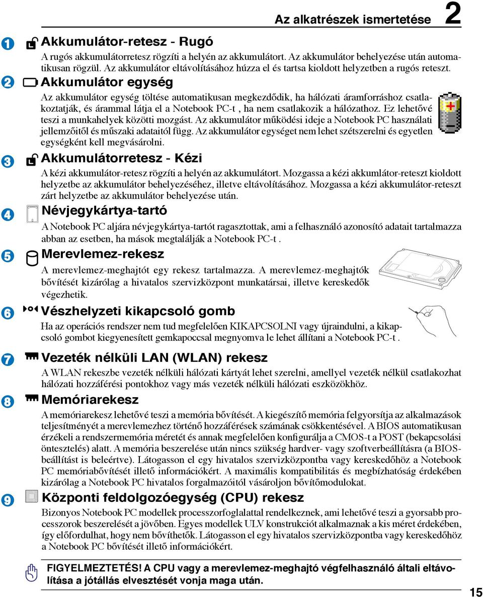 2 Akkumulátor egység Az akkumulátor egység töltése automatikusan megkezdődik, ha hálózati áramforráshoz csatlakoztatják, és árammal látja el a Notebook PC-t, ha nem csatlakozik a hálózathoz.