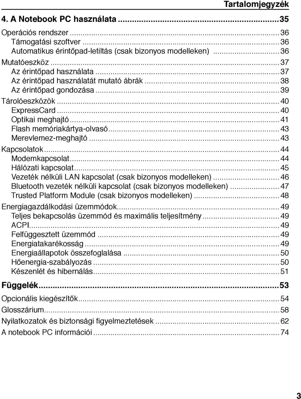 ..43 Merevlemez-meghajtó...43 Kapcsolatok...44 Modemkapcsolat...44 Hálózati kapcsolat...45 Vezeték nélküli LAN kapcsolat (csak bizonyos modelleken).