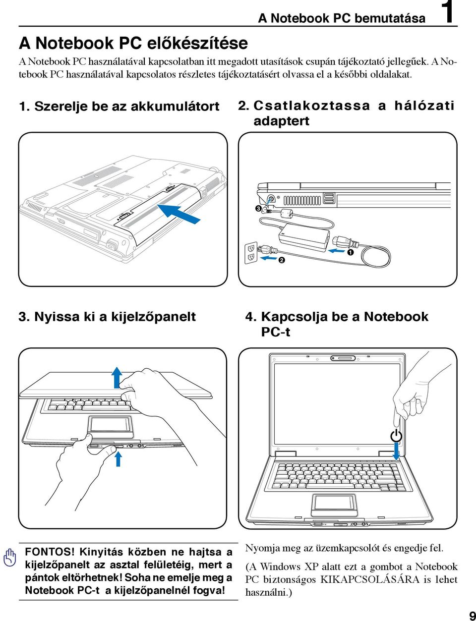 Csatlakoztassa a hálózati adaptert 3. Nyissa ki a kijelzőpanelt 4. Kapcsolja be a Notebook PC-t FONTOS!