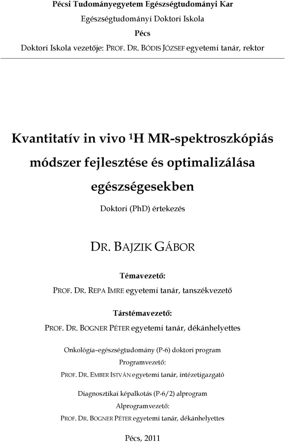 BAJZIK GÁBOR Témavezető: PROF. DR. REPA IMRE egyetemi tanár, tanszékvezető Társtémavezető: PROF. DR. BOGNER PÉTER egyetemi tanár, dékánhelyettes Onkológia egészségtudomány (P-6) doktori program Programvezető: PROF.