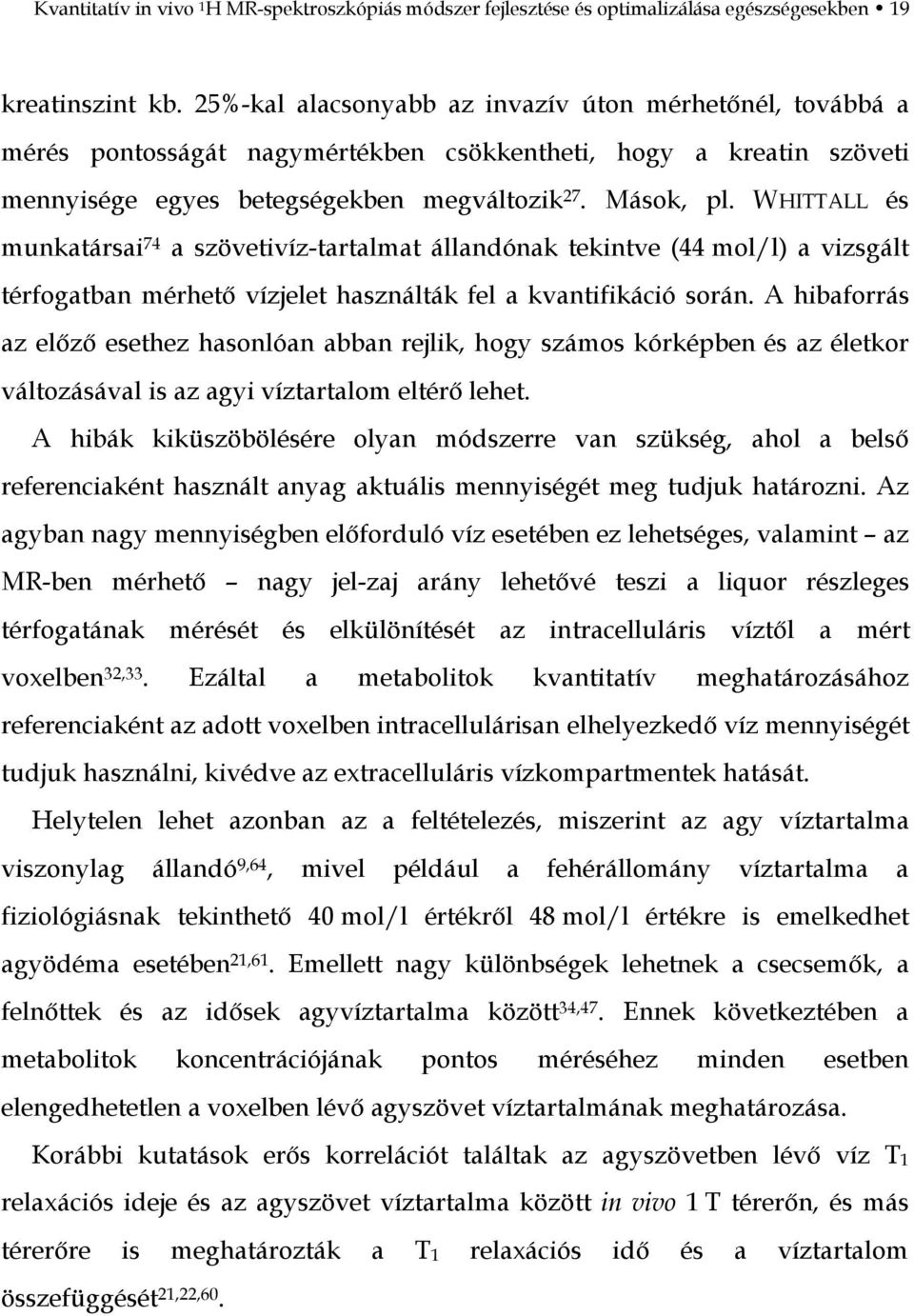 WHITTALL és munkatársai 74 a szövetivíz-tartalmat állandónak tekintve (44 mol/l) a vizsgált térfogatban mérhető vízjelet használták fel a kvantifikáció során.