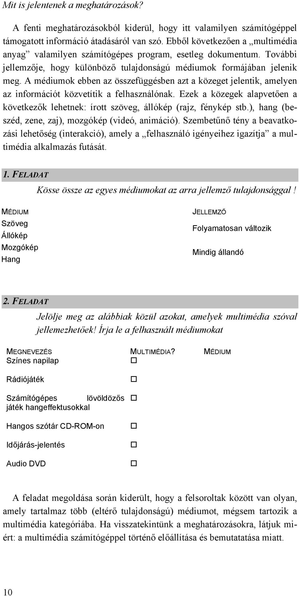 A médiumok ebben az összefüggésben azt a közeget jelentik, amelyen az információt közvetítik a felhasználónak.