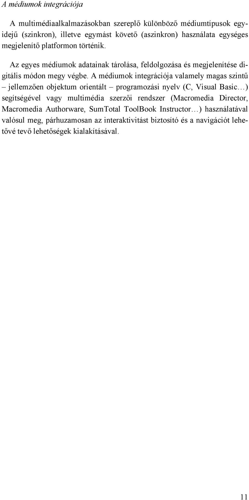 A médiumok integrációja valamely magas szintű jellemzően objektum orientált programozási nyelv (C, Visual Basic ) segítségével vagy multimédia szerzői rendszer