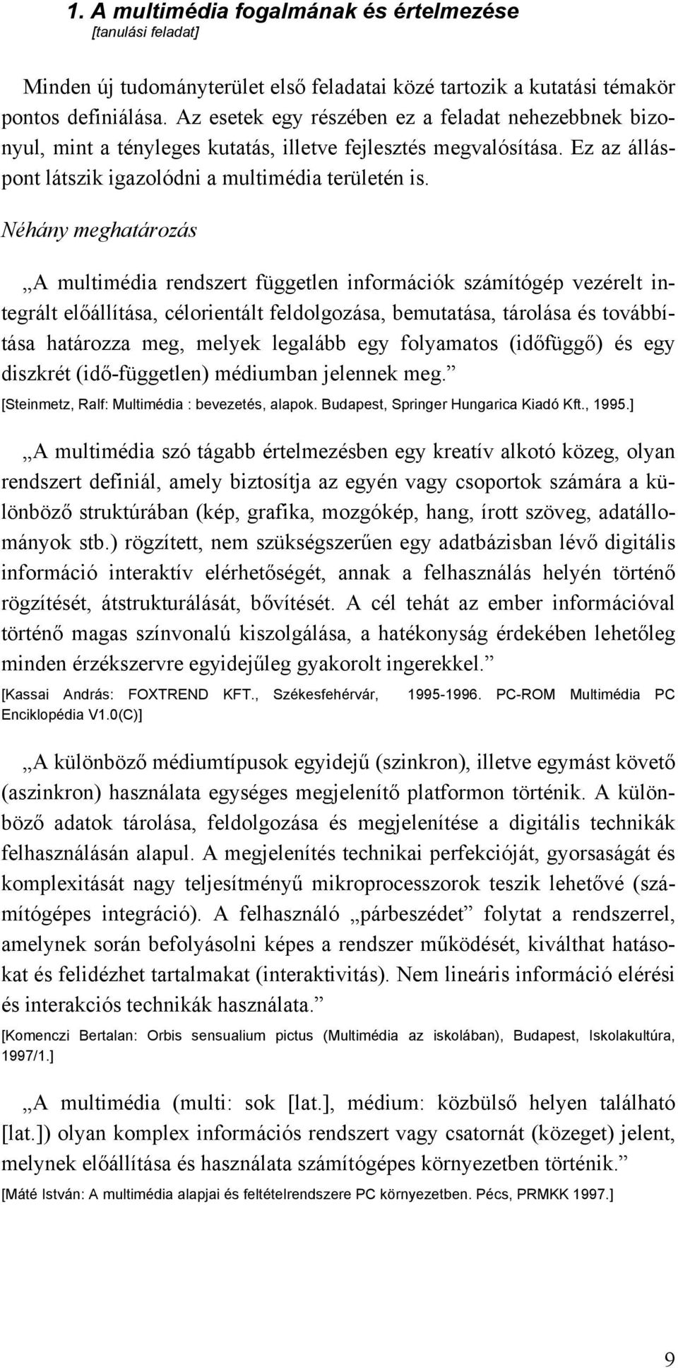 Néhány meghatározás A multimédia rendszert független információk számítógép vezérelt integrált előállítása, célorientált feldolgozása, bemutatása, tárolása és továbbítása határozza meg, melyek