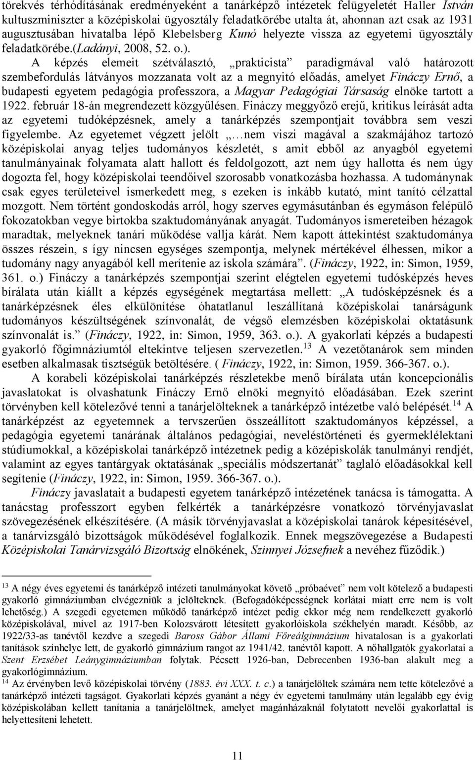 A képzés elemeit szétválasztó, prakticista paradigmával való határozott szembefordulás látványos mozzanata volt az a megnyitó előadás, amelyet Fináczy Ernő, a budapesti egyetem pedagógia professzora,