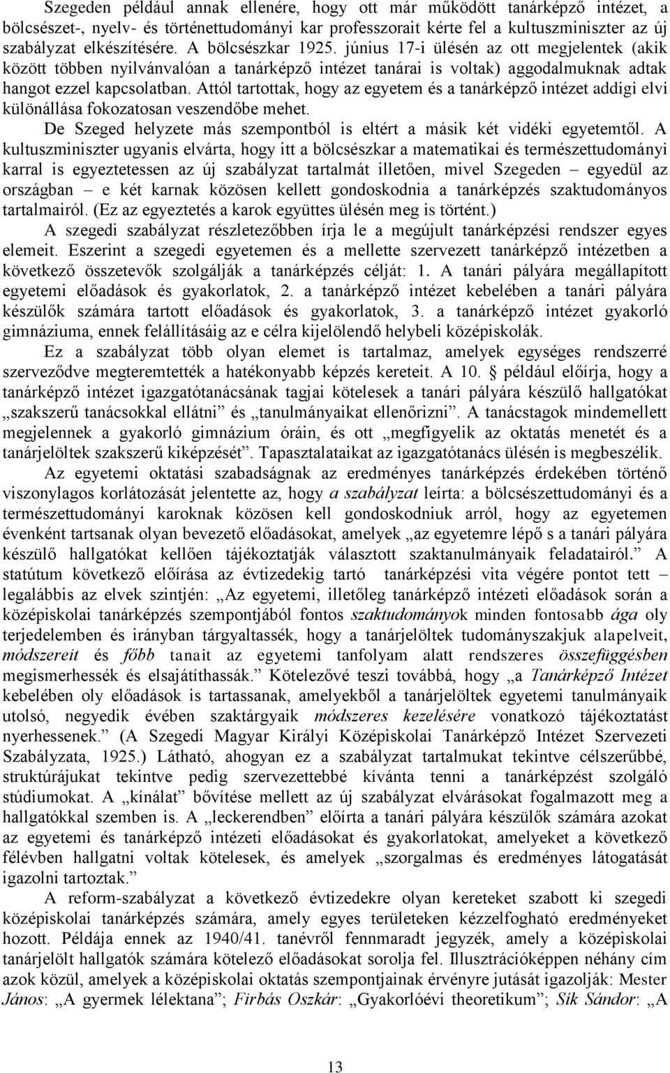 Attól tartottak, hogy az egyetem és a tanárképző intézet addigi elvi különállása fokozatosan veszendőbe mehet. De Szeged helyzete más szempontból is eltért a másik két vidéki egyetemtől.