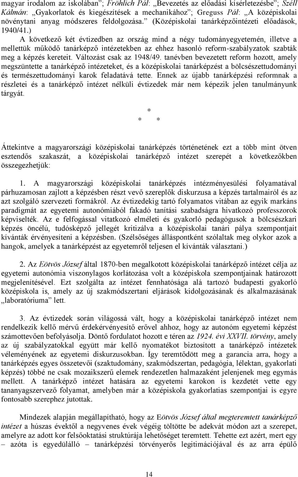 ) A következő két évtizedben az ország mind a négy tudományegyetemén, illetve a mellettük működő tanárképző intézetekben az ehhez hasonló reform-szabályzatok szabták meg a képzés kereteit.