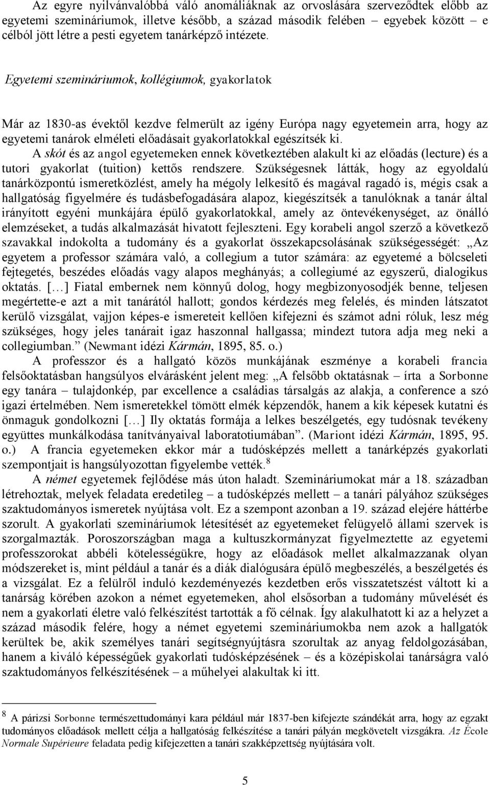 Egyetemi szemináriumok, kollégiumok, gyakorlatok Már az 1830-as évektől kezdve felmerült az igény Európa nagy egyetemein arra, hogy az egyetemi tanárok elméleti előadásait gyakorlatokkal egészítsék