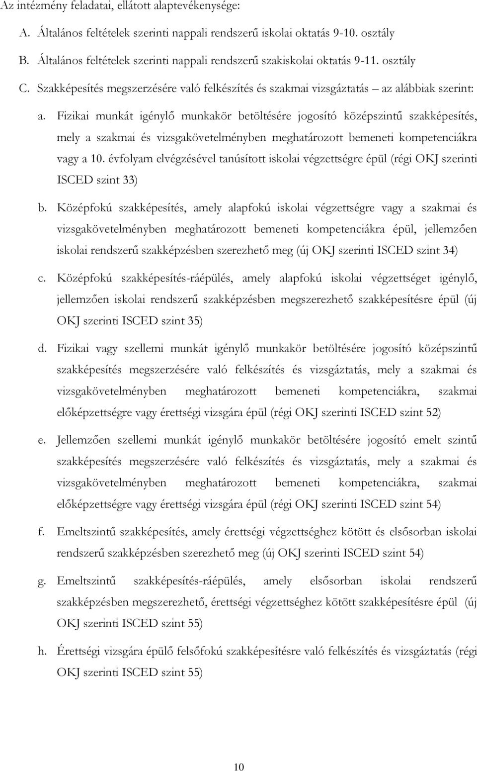 Fizikai munkát igénylő munkakör betöltésére jogosító középszintű szakképesítés, mely a szakmai és vizsgakövetelményben meghatározott bemeneti kompetenciákra vagy a 10.