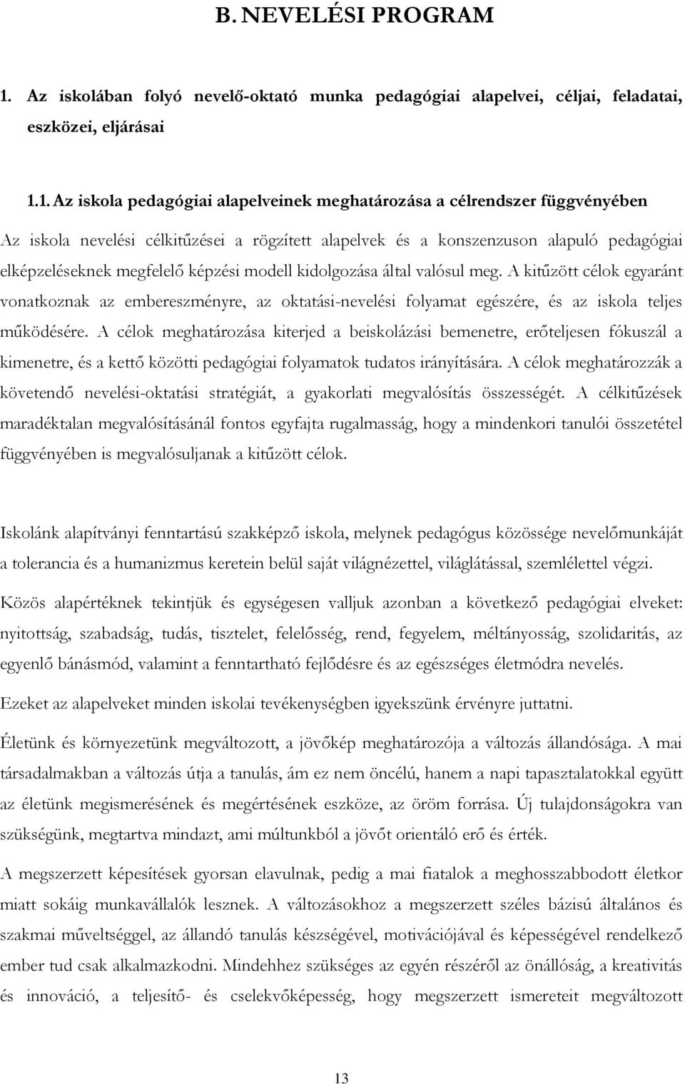 1. Az iskola pedagógiai alapelveinek meghatározása a célrendszer függvényében Az iskola nevelési célkitűzései a rögzített alapelvek és a konszenzuson alapuló pedagógiai elképzeléseknek megfelelő