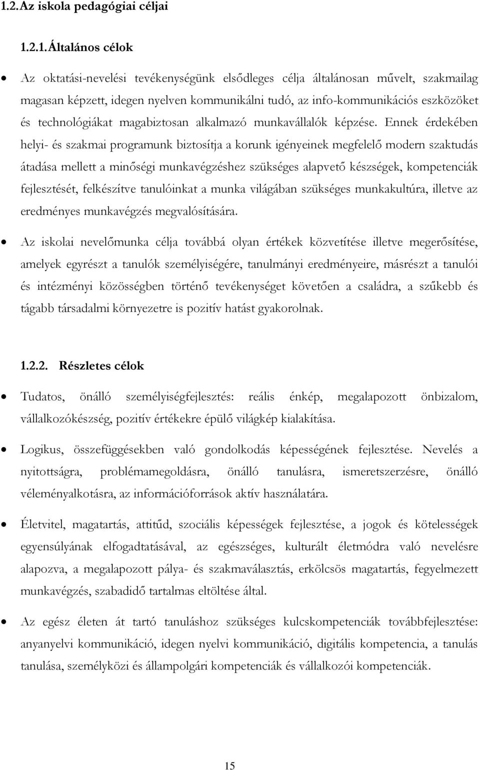 Ennek érdekében helyi- és szakmai programunk biztosítja a korunk igényeinek megfelelő modern szaktudás átadása mellett a minőségi munkavégzéshez szükséges alapvető készségek, kompetenciák