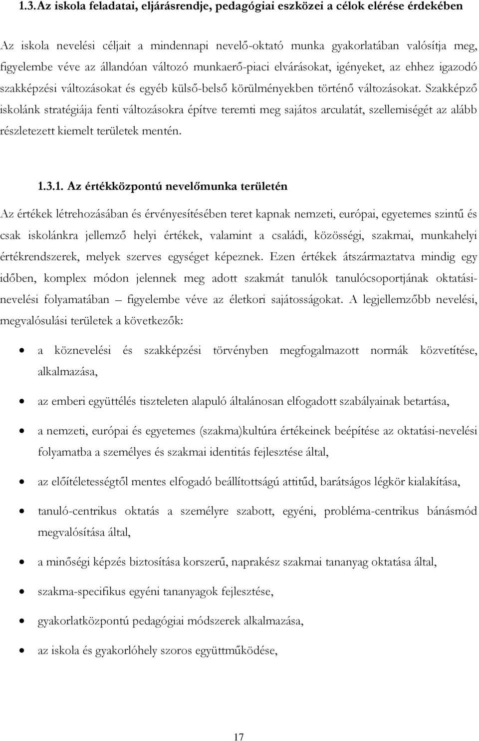 Szakképző iskolánk stratégiája fenti változásokra építve teremti meg sajátos arculatát, szellemiségét az alább részletezett kiemelt területek mentén. 1.