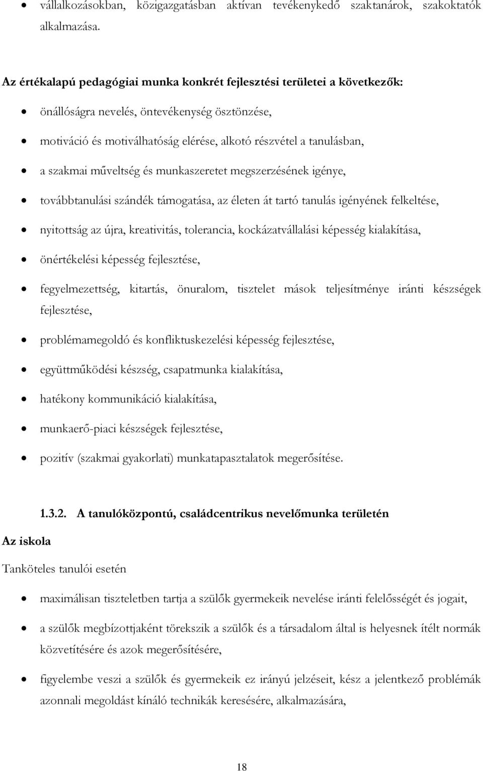 műveltség és munkaszeretet megszerzésének igénye, továbbtanulási szándék támogatása, az életen át tartó tanulás igényének felkeltése, nyitottság az újra, kreativitás, tolerancia, kockázatvállalási