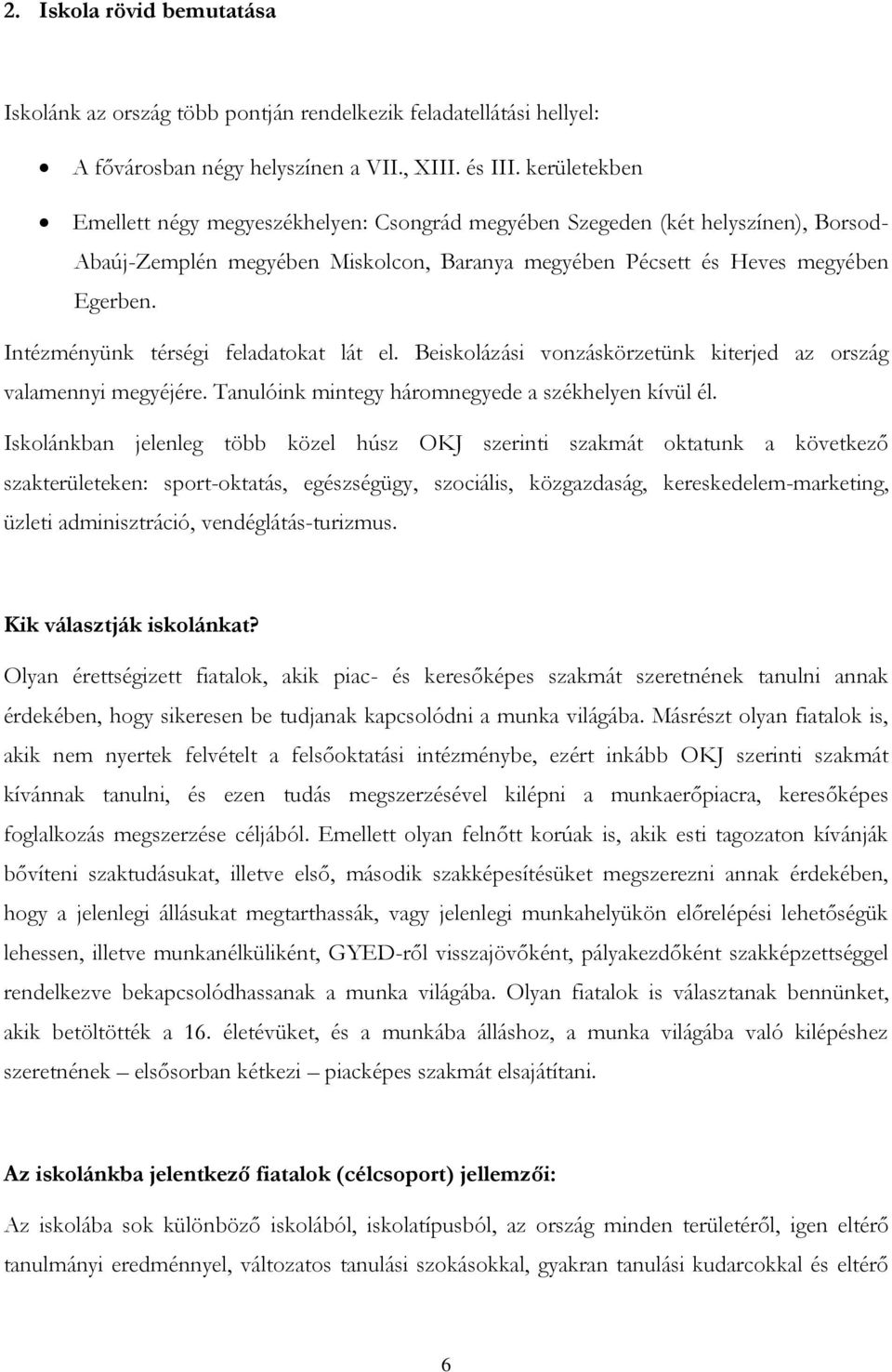 Intézményünk térségi feladatokat lát el. Beiskolázási vonzáskörzetünk kiterjed az ország valamennyi megyéjére. Tanulóink mintegy háromnegyede a székhelyen kívül él.