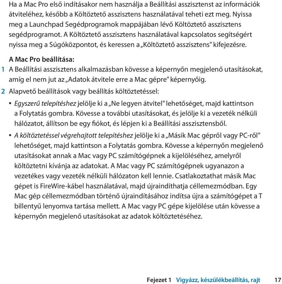 A Költöztető asszisztens használatával kapcsolatos segítségért nyissa meg a Súgóközpontot, és keressen a Költöztető asszisztens kifejezésre.