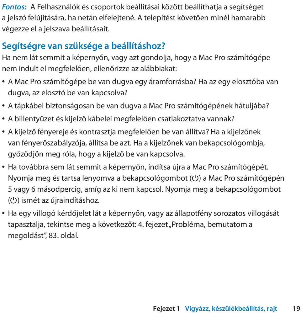 Ha nem lát semmit a képernyőn, vagy azt gondolja, hogy a Mac Pro számítógépe nem indult el megfelelően, ellenőrizze az alábbiakat: A Mac Pro számítógépe be van dugva egy áramforrásba?