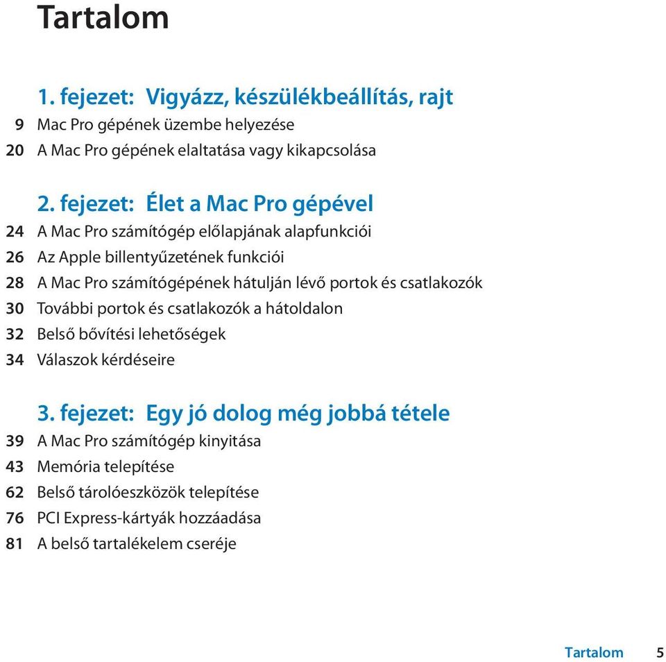 lévő portok és csatlakozók 30 További portok és csatlakozók a hátoldalon 32 Belső bővítési lehetőségek 34 Válaszok kérdéseire 3.