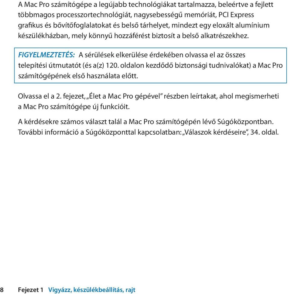 FIGYELMEZTETÉS: A sérülések elkerülése érdekében olvassa el az összes telepítési útmutatót (és a(z) 120. oldalon kezdődő biztonsági tudnivalókat) a Mac Pro számítógépének első használata előtt.