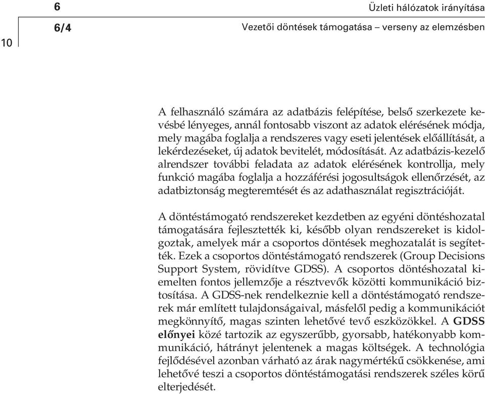 Az adatbázis-kezelô alrendszer további feladata az adatok elérésének kontrollja, mely funkció magába foglalja a hozzáférési jogosultságok ellenôrzését, az adatbiztonság megteremtését és az