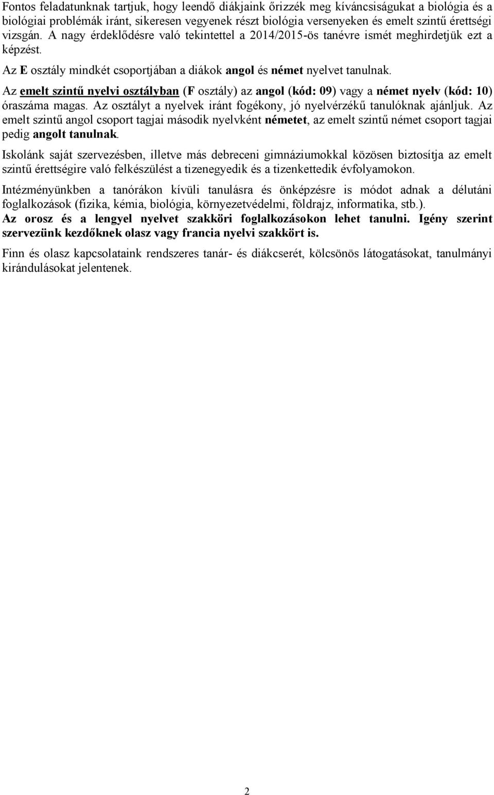 Az emelt szintű nyelvi osztályban (F osztály) az (kód: 09) vagy a német nyelv (kód: 10) óraszáma magas. Az osztályt a nyelvek iránt fogékony, jó nyelvérzékű tanulóknak ajánljuk.