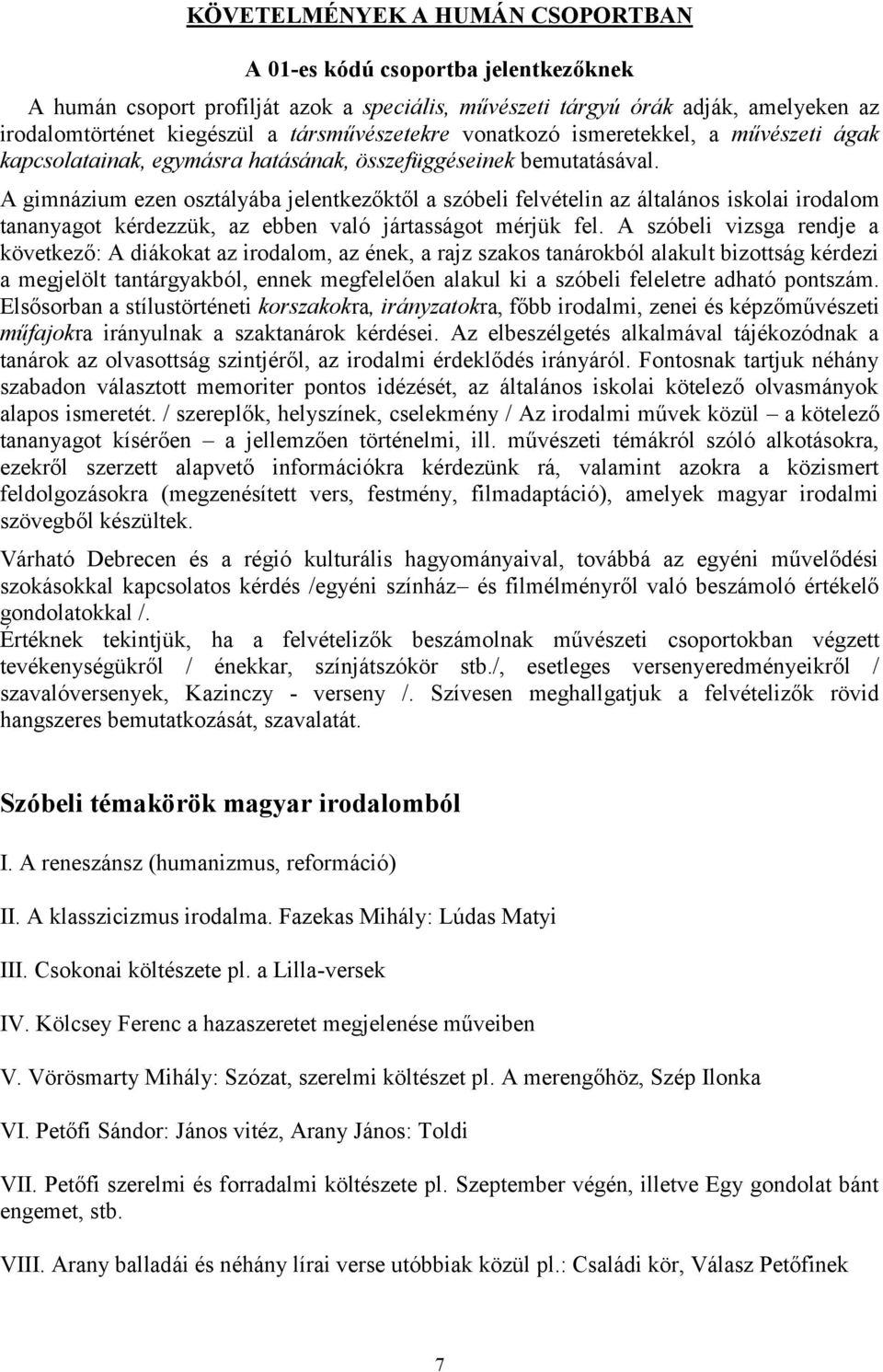 A gimnázium ezen osztályába jelentkezőktől a szóbeli felvételin az általános iskolai irodalom tananyagot kérdezzük, az ebben való jártasságot mérjük fel.