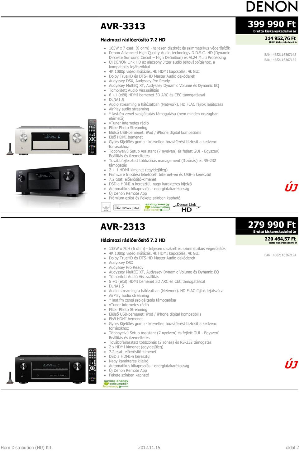 HDMI kapcsolás, 4k GUI Dolby TrueHD és DTS-HD Master Audio dekóderek Audyssey DSX, Audyssey Pro Ready Audyssey MultEQ XT, Audyssey Dynamic Volume és Dynamic EQ Tömörített Audió Visszaállítás 6 +1