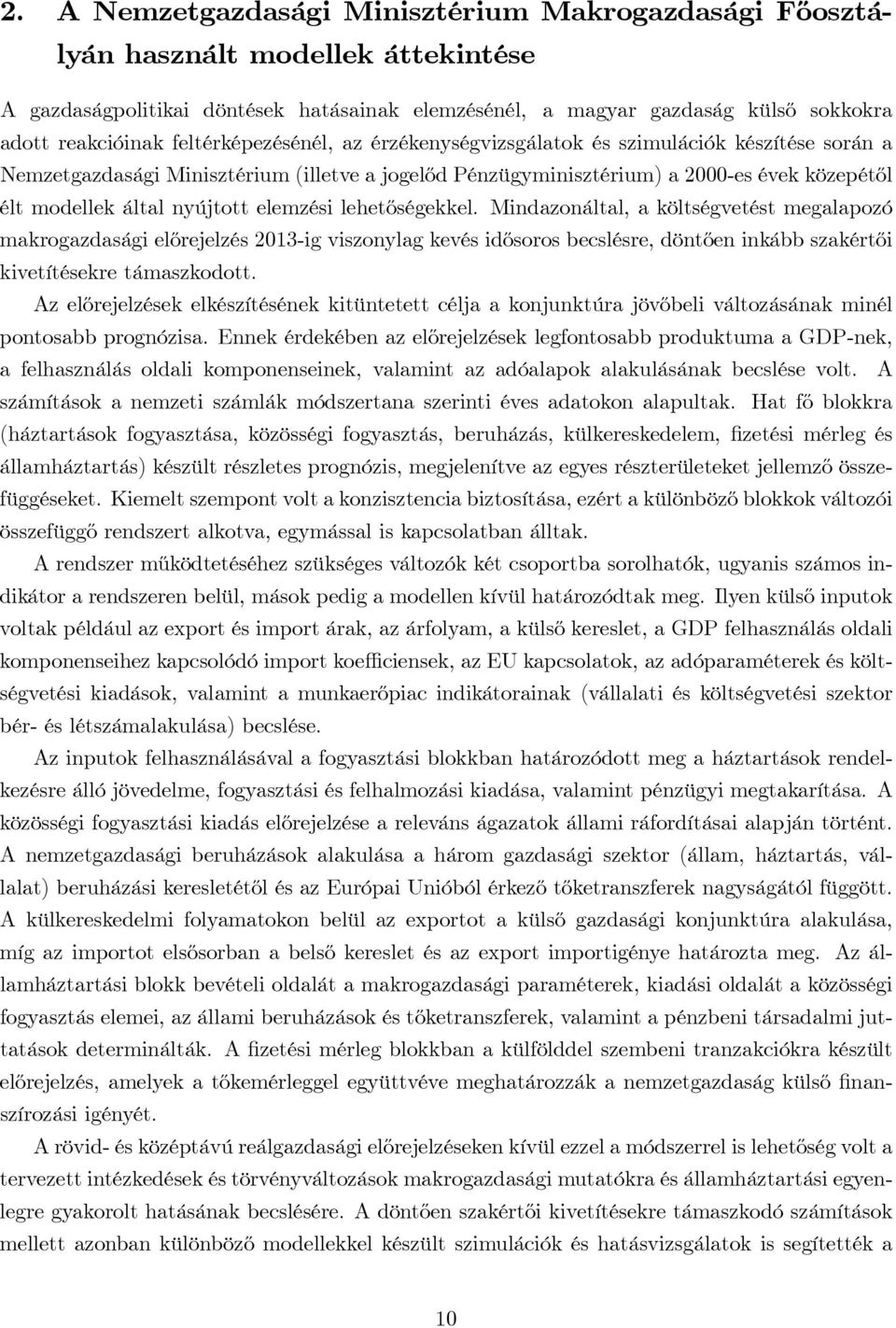 elemzési lehetőségekkel. Mindazonáltal, a költségvetést megalapozó makrogazdasági előrejelzés 2013-ig viszonylag kevés idősoros becslésre, döntően inkább szakértői kivetítésekre támaszkodott.