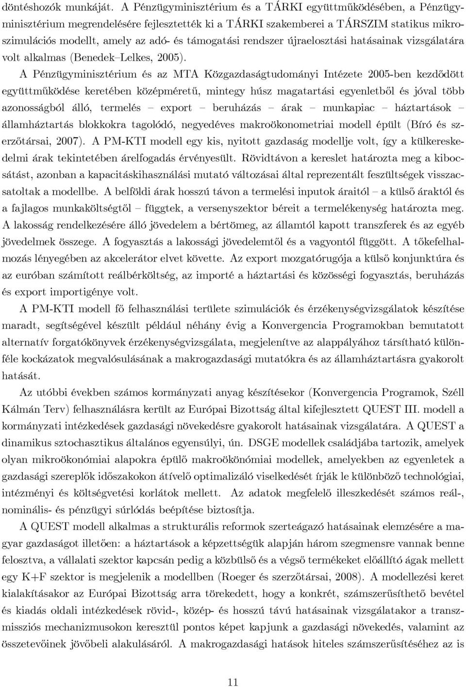 rendszer újraelosztási hatásainak vizsgálatára volt alkalmas(benedek Lelkes, 2005).