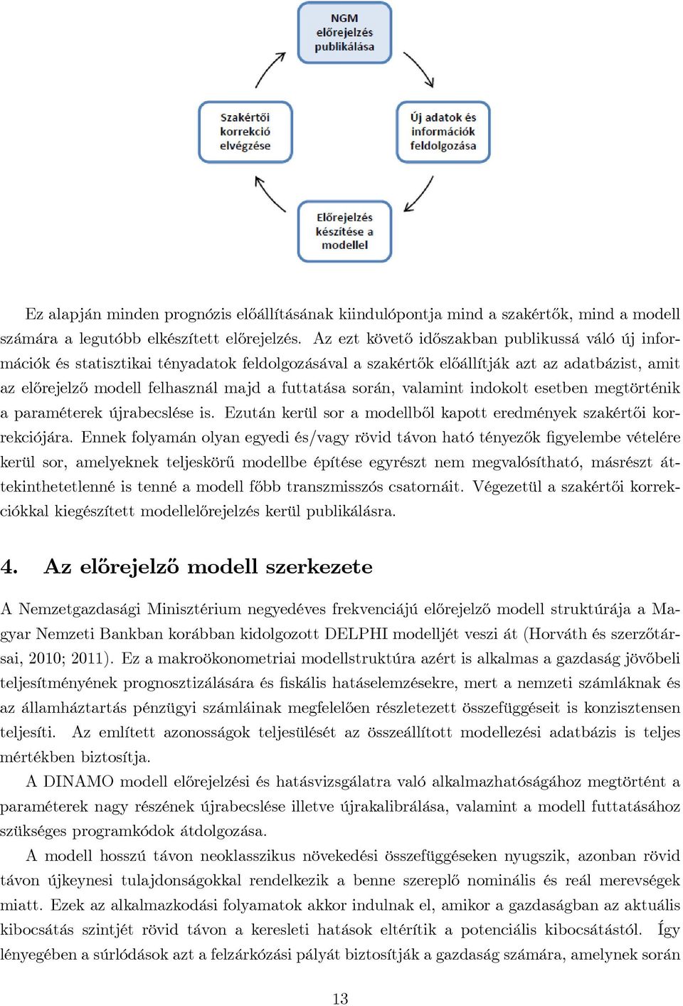 során, valamint indokolt esetben megtörténik a paraméterek újrabecslése is. Ezután kerül sor a modellből kapott eredmények szakértői korrekciójára.